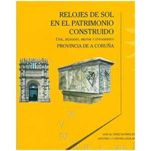 Relojes De sol en El Patrimonio Construido. A Coruña: CIVIL, RELIGIOSO, MILITAR Y ETNOGRÁFICO PROVINCIA DE A CORUÑA