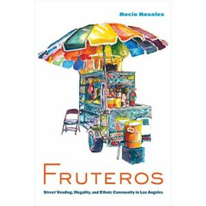 Fruteros: Street Vending, Illegality, and Ethnic Community in Los Angeles (English Edition)
