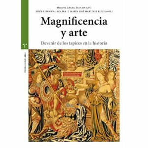 Magnificencia y arte. Devenir de los tapices en la historia (Estudios Históricos La Olmeda)